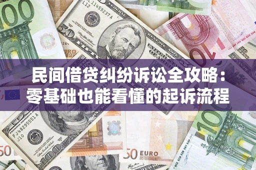 济南民间借贷纠纷诉讼全攻略:零基础也能看懂的起诉流程与证据整理指南 济南民间借贷纠纷诉讼全攻略:零基础也能看懂的起诉流程与证据整理指南