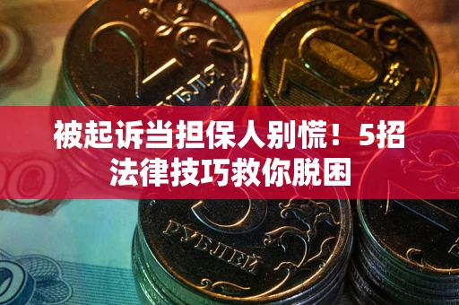 济南被起诉当担保人别慌！5招法律技巧救你脱困