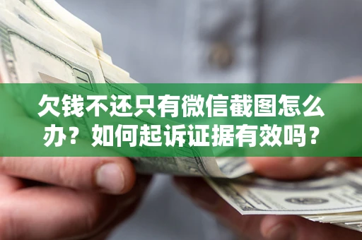 济南欠钱不还只有微信截图怎么办？如何起诉证据有效吗？