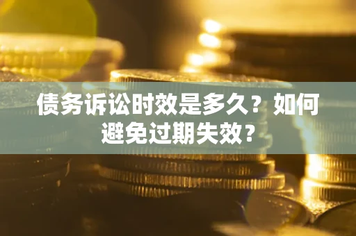 济南债务诉讼时效是多久？如何避免过期失效？