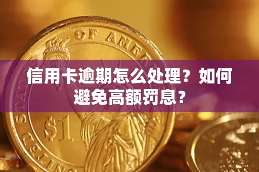 济南信用卡逾期怎么处理？如何避免高额罚息？