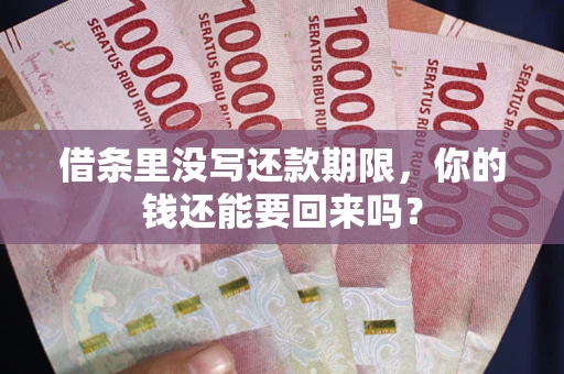 济南借条里没写还款期限，你的钱还能要回来吗？