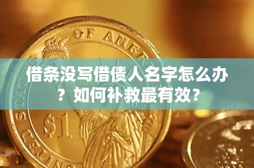 济南借条没写借债人名字怎么办？如何补救最有效？