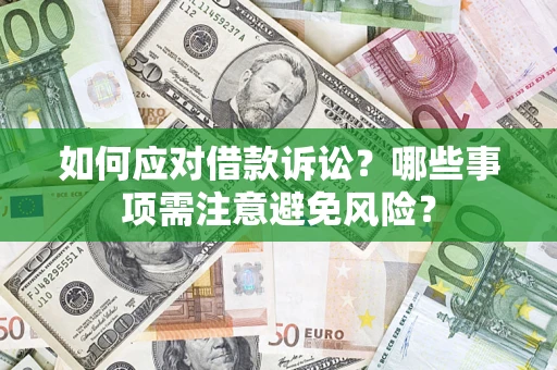 济南如何应对借款诉讼？哪些事项需注意避免风险？