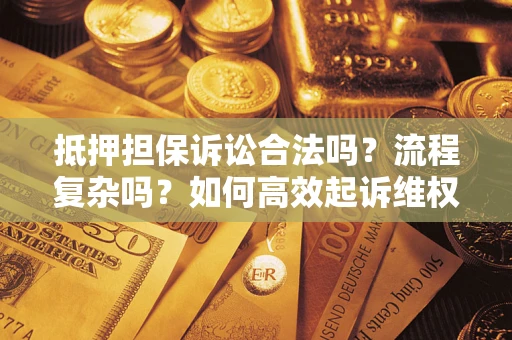济南抵押担保诉讼合法吗？流程复杂吗？如何高效起诉维权？