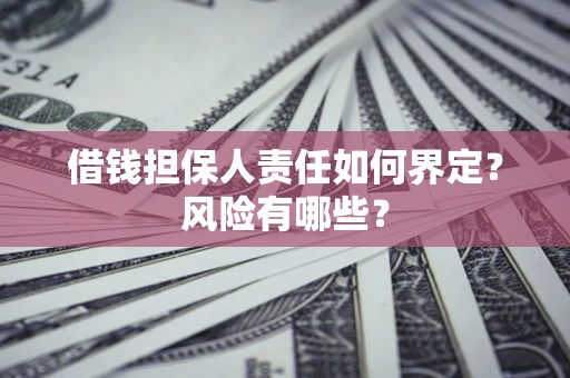 济南借钱担保人责任如何界定?风险有哪些? 济南借钱担保人责任如何界定?风险有哪些?