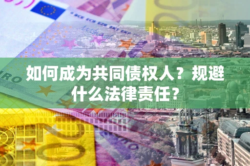 济南如何成为共同债权人？规避什么法律责任？