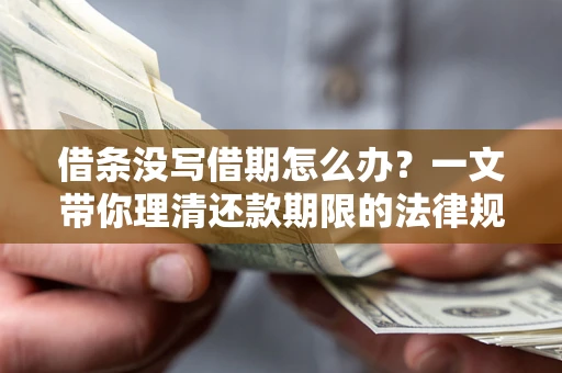 济南借条没写借期怎么办？一文带你理清还款期限的法律规则