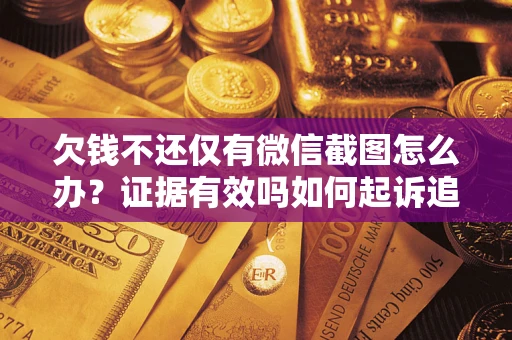 济南欠钱不还仅有微信截图怎么办？证据有效吗如何起诉追回欠款？