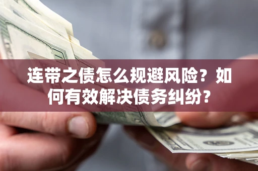 济南连带之债怎么规避风险？如何有效解决债务纠纷？