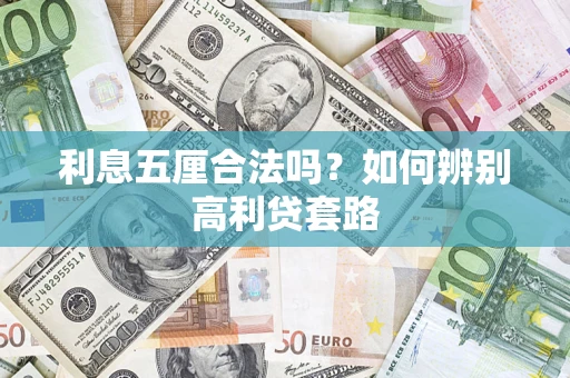 济南利息五厘合法吗？如何辨别高利贷套路