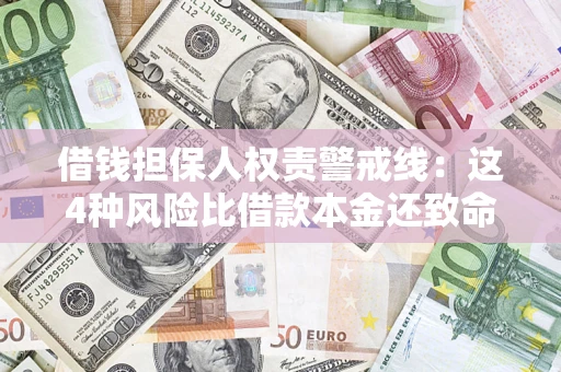 济南借钱担保人权责警戒线：这4种风险比借款本金还致命