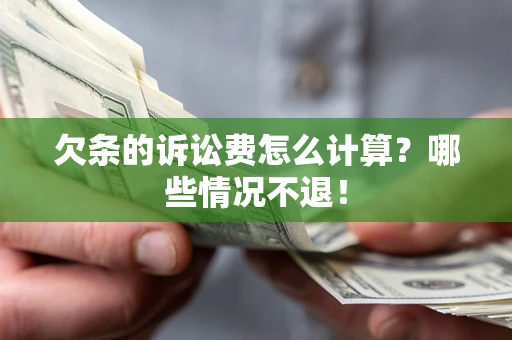 济南欠条的诉讼费怎么计算?哪些情况不退! 济南欠条的诉讼费怎么计算?哪些情况不退!