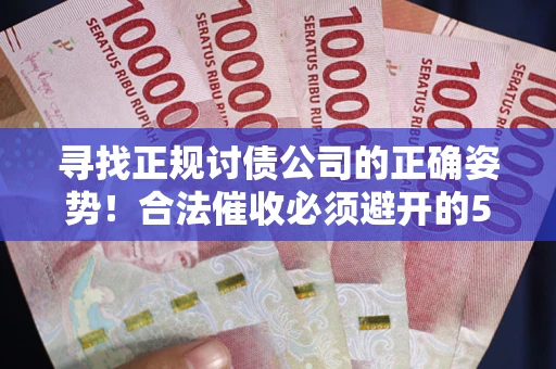 济南寻找正规讨债公司的正确姿势！合法催收必须避开的5大雷区