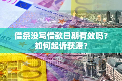 济南借条没写借款日期有效吗？如何起诉获赔？