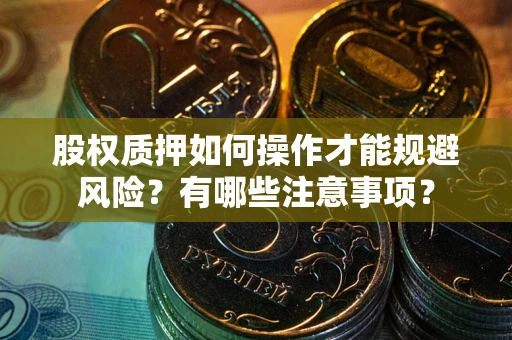 济南股权质押如何操作才能规避风险？有哪些注意事项？