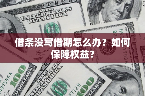 济南借条没写借期怎么办？如何保障权益？