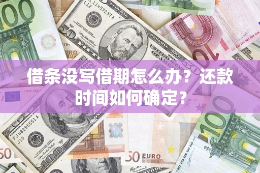 济南借条没写借期怎么办？还款时间如何确定？