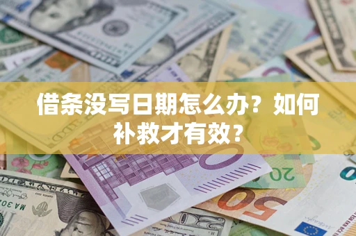 济南借条没写日期怎么办？如何补救才有效？