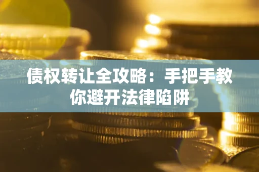 济南债权转让全攻略：手把手教你避开法律陷阱