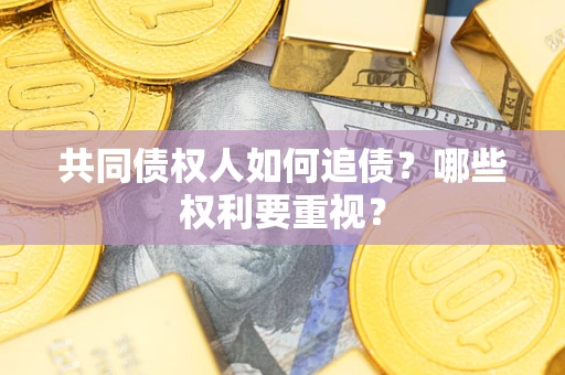 济南共同债权人如何追债？哪些权利要重视？