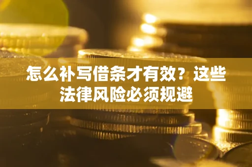 济南怎么补写借条才有效？这些法律风险必须规避