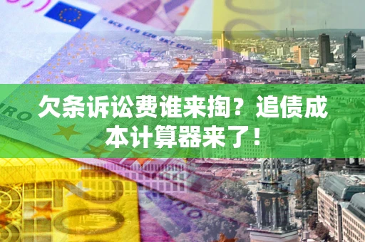 济南欠条诉讼费谁来掏？追债成本计算器来了！