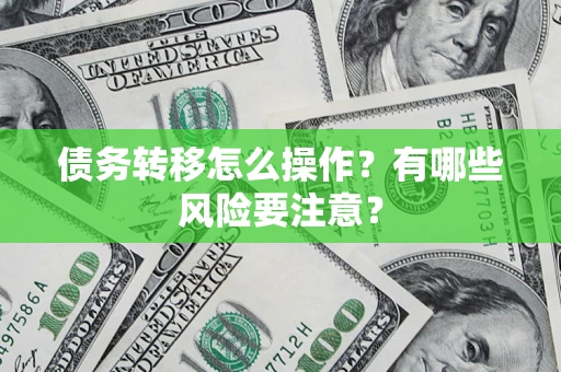 济南债务转移怎么操作？有哪些风险要注意？