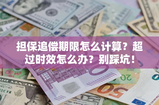 济南担保追偿期限怎么计算？超过时效怎么办？别踩坑！