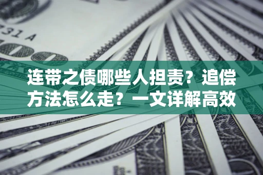 济南连带之债哪些人担责？追偿方法怎么走？一文详解高效维权流程