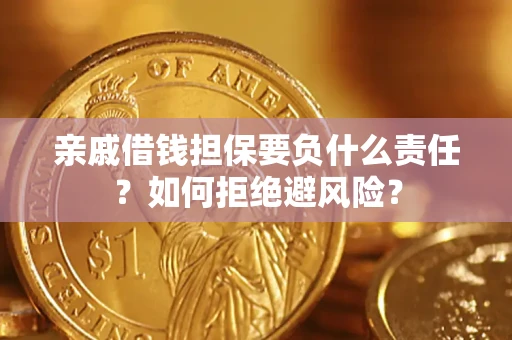 济南亲戚借钱担保要负什么责任？如何拒绝避风险？