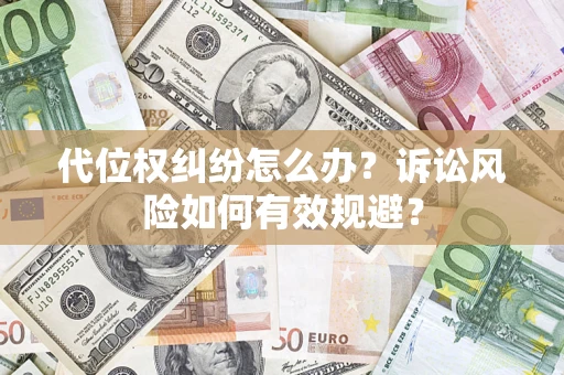 济南代位权纠纷怎么办？诉讼风险如何有效规避？