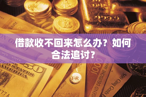 济南借款收不回来怎么办？如何合法追讨？