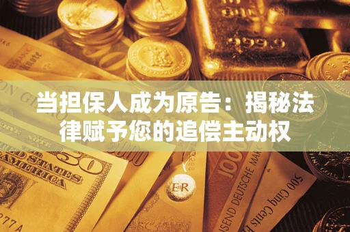 济南当担保人成为原告:揭秘法律赋予您的追偿主动权 济南当担保人成为原告:揭秘法律赋予您的追偿主动权