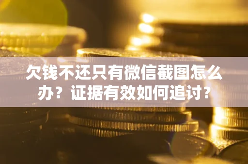 济南欠钱不还只有微信截图怎么办？证据有效如何追讨？