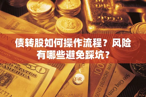 济南债转股如何操作流程?风险有哪些避免踩坑? 济南债转股如何操作流程?风险有哪些避免踩坑?