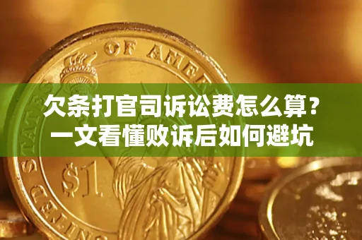 济南欠条打官司诉讼费怎么算？一文看懂败诉后如何避坑
