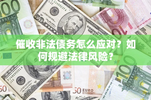 济南催收非法债务怎么应对？如何规避法律风险？