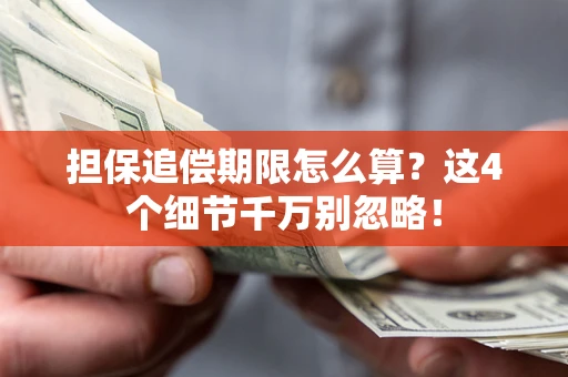 济南担保追偿期限怎么算?这4个细节千万别忽略! 济南担保追偿期限怎么算?这4个细节千万别忽略!