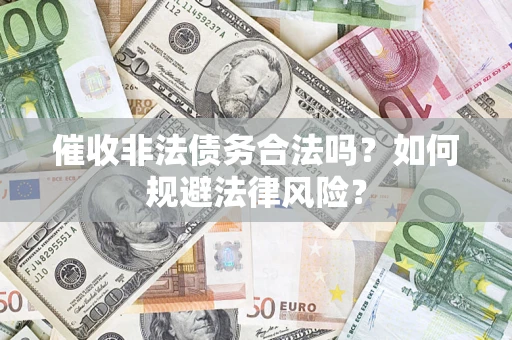 济南催收非法债务合法吗？如何规避法律风险？