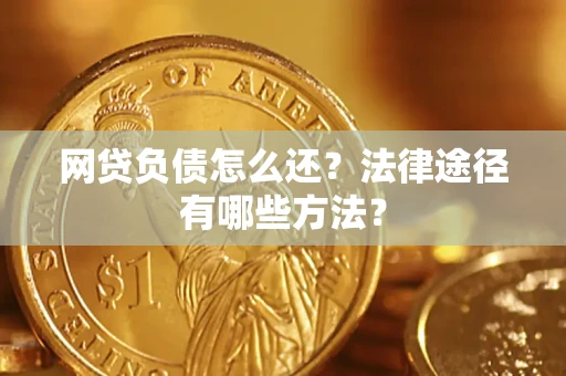 济南网贷负债怎么还？法律途径有哪些方法？