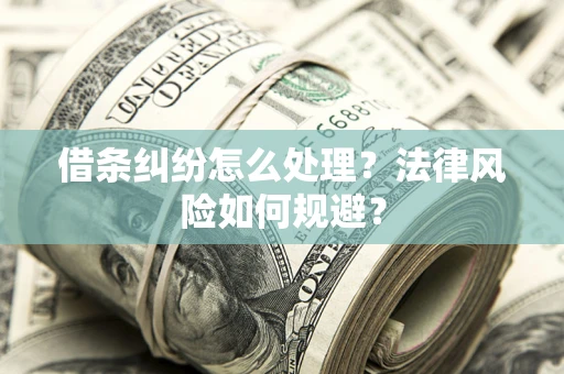 济南借条纠纷怎么处理？法律风险如何规避？