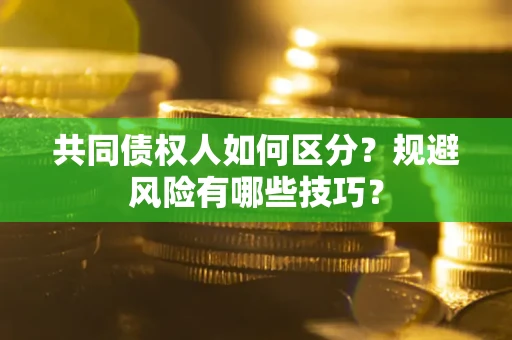 济南共同债权人如何区分？规避风险有哪些技巧？
