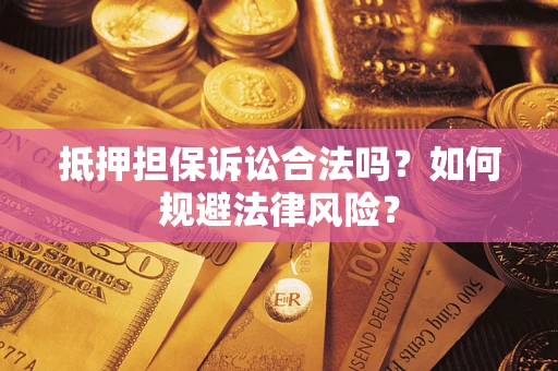 济南抵押担保诉讼合法吗？如何规避法律风险？