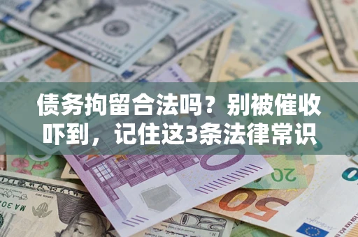 济南债务拘留合法吗?别被催收吓到,记住这3条法律常识 济南债务拘留合法吗?别被催收吓到,记住这3条法律常识