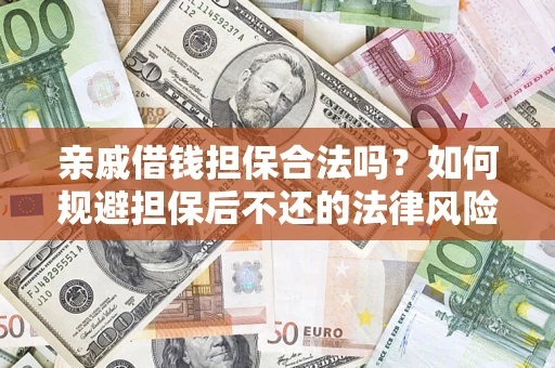 济南亲戚借钱担保合法吗？如何规避担保后不还的法律风险？