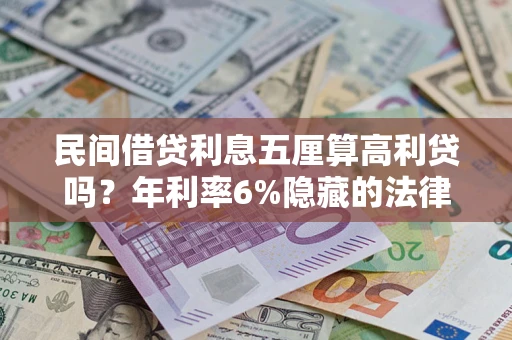 济南民间借贷利息五厘算高利贷吗？年利率6%隐藏的法律风险全解析