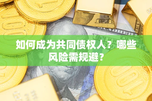 济南如何成为共同债权人？哪些风险需规避？