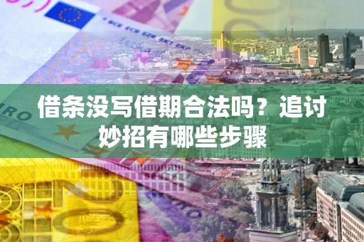济南借条没写借期合法吗？追讨妙招有哪些步骤