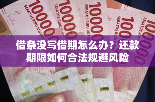 济南借条没写借期怎么办？还款期限如何合法规避风险